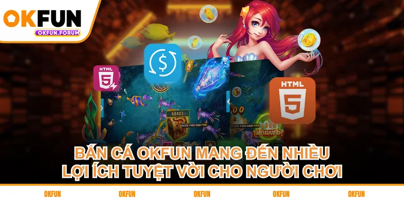 Bắn cá OKFUN mang đến nhiều lợi ích tuyệt vời cho người chơi